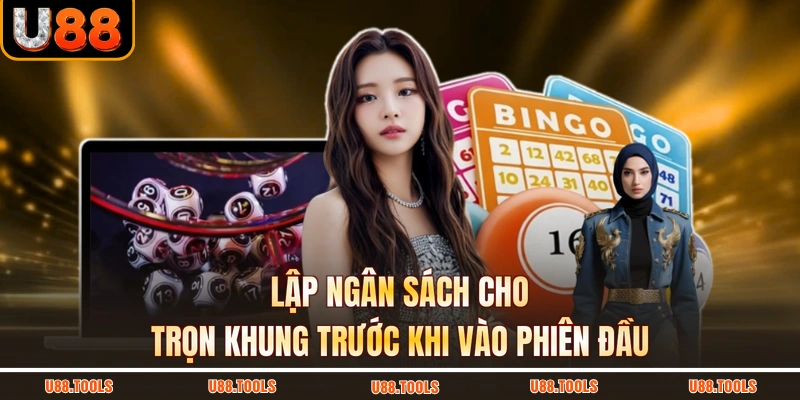 Lập ngân sách cho trọn khung trước khi vào phiên đầu